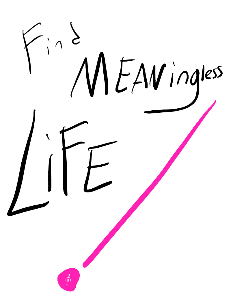 Find the meaning in your life.